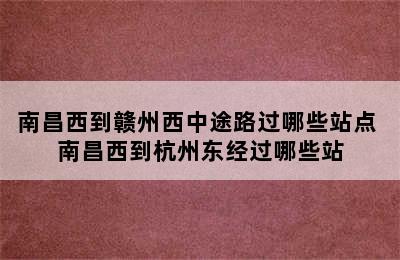 南昌西到赣州西中途路过哪些站点 南昌西到杭州东经过哪些站